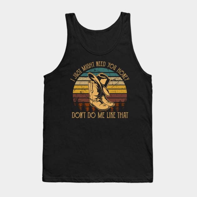 I Just Might Need You Honey, Don't Do Me Like That Cowboy Hat & Boot Tank Top by Creative feather